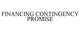 FINANCING CONTINGENCY PROMISE trademark