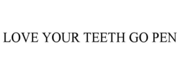 LOVE YOUR TEETH GO PEN trademark
