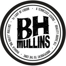 BH MULLINS · A TENNESSEE LEGEND · QUALITY ABOVE ALL · INDEPENDENT TO THE CORE · MAHALA "BIG HALEY" MULLINS · 1ST LADY OF LIQUOR trademark