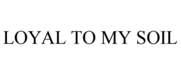 LOYAL TO MY SOIL trademark