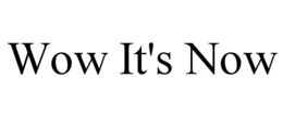 WOW IT'S NOW trademark