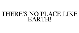 THERE'S NO PLACE LIKE EARTH! trademark