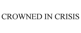 CROWNED IN CRISIS trademark