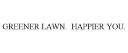 GREENER LAWN. HAPPIER YOU. trademark