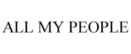 ALL MY PEOPLE trademark