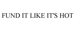 FUND IT LIKE IT'S HOT trademark