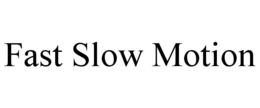 FAST SLOW MOTION trademark