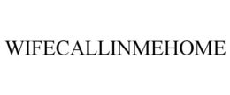 WIFECALLINMEHOME trademark