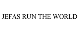 JEFAS RUN THE WORLD trademark