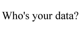 WHO'S YOUR DATA? trademark
