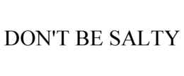 DON'T BE SALTY trademark