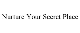 NURTURE YOUR SECRET PLACE trademark