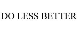DO LESS BETTER trademark