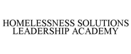 HOMELESSNESS SOLUTIONS LEADERSHIP ACADEMY trademark