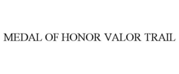 MEDAL OF HONOR VALOR TRAIL trademark