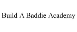 BUILD A BADDIE ACADEMY trademark
