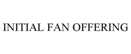 INITIAL FAN OFFERING trademark