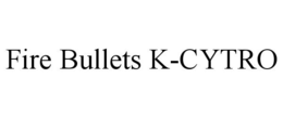 FIRE BULLETS K-CYTRO trademark