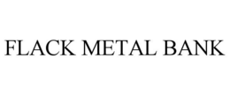 FLACK METAL BANK trademark