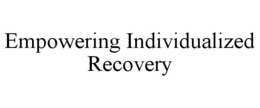 EMPOWERING INDIVIDUALIZED RECOVERY trademark