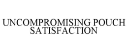 UNCOMPROMISING POUCH SATISFACTION trademark