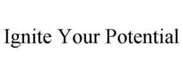 IGNITE YOUR POTENTIAL trademark