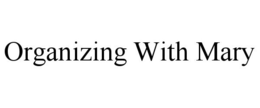 ORGANIZING WITH MARY trademark