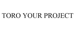 TORO YOUR PROJECT trademark