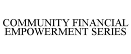 COMMUNITY FINANCIAL EMPOWERMENT SERIES trademark