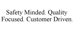 SAFETY MINDED. QUALITY FOCUSED. CUSTOMER DRIVEN. trademark