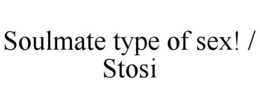 SOULMATE TYPE OF SEX! / STOSI trademark