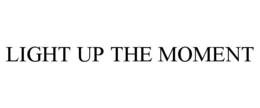 LIGHT UP THE MOMENT trademark