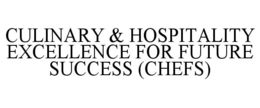 CULINARY & HOSPITALITY EXCELLENCE FOR FUTURE SUCCESS (CHEFS) trademark