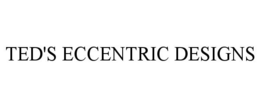 TED'S ECCENTRIC DESIGNS trademark