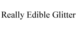 REALLY EDIBLE GLITTER trademark