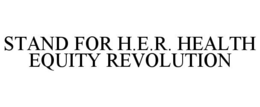 STAND FOR H.E.R. HEALTH EQUITY REVOLUTION trademark