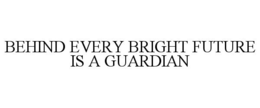 BEHIND EVERY BRIGHT FUTURE IS A GUARDIAN trademark
