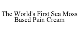 THE WORLD'S FIRST SEA MOSS BASED PAIN CREAM trademark