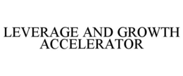 LEVERAGE AND GROWTH ACCELERATOR trademark