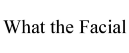 WHAT THE FACIAL trademark