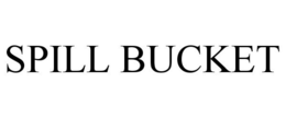 SPILL BUCKET trademark