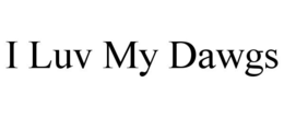 I LUV MY DAWGS trademark