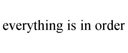 EVERYTHING IS IN ORDER trademark