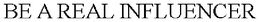 BE A REAL INFLUENCER trademark