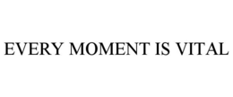 EVERY MOMENT IS VITAL trademark