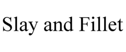 SLAY AND FILLET trademark