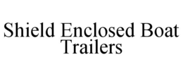 SHIELD ENCLOSED BOAT TRAILERS trademark