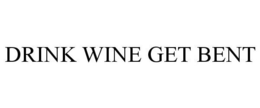 DRINK WINE GET BENT trademark