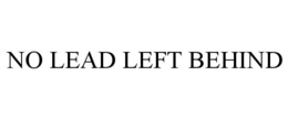 NO LEAD LEFT BEHIND trademark