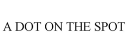 A DOT ON THE SPOT trademark